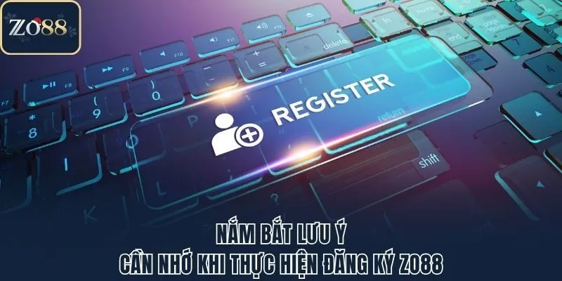 Nắm bắt lưu ý cần nhớ khi thực hiện đăng ký Zo88